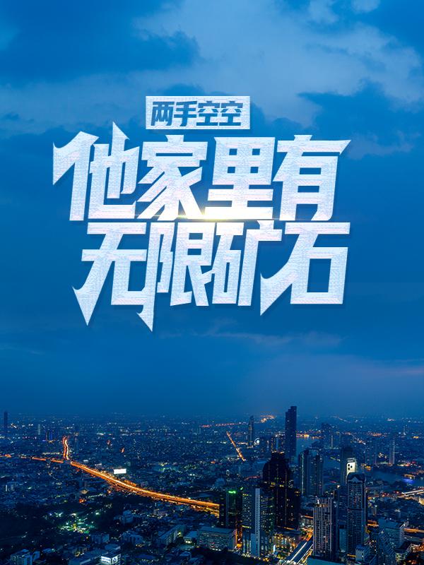 主人公江烨长官小说两手空空？他家里有无限矿石在线全文阅读-优文网