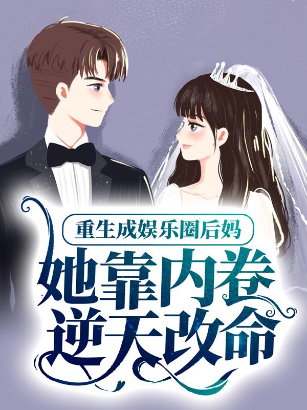 小说《重生成娱乐圈后妈，她靠内卷逆天改命》全文免费阅读-够力荐小说推荐网