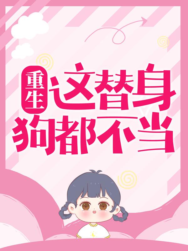 《重生：这替身，狗都不当！》小说章节列表免费试读，江晚许导夏云涵霍时钦小说在线阅读