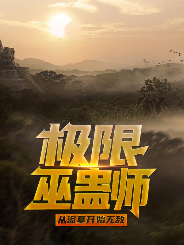 极限巫蛊师：从盗墓开始无敌主角王胖子苏景杨雪莉小说完整版全文在线阅读