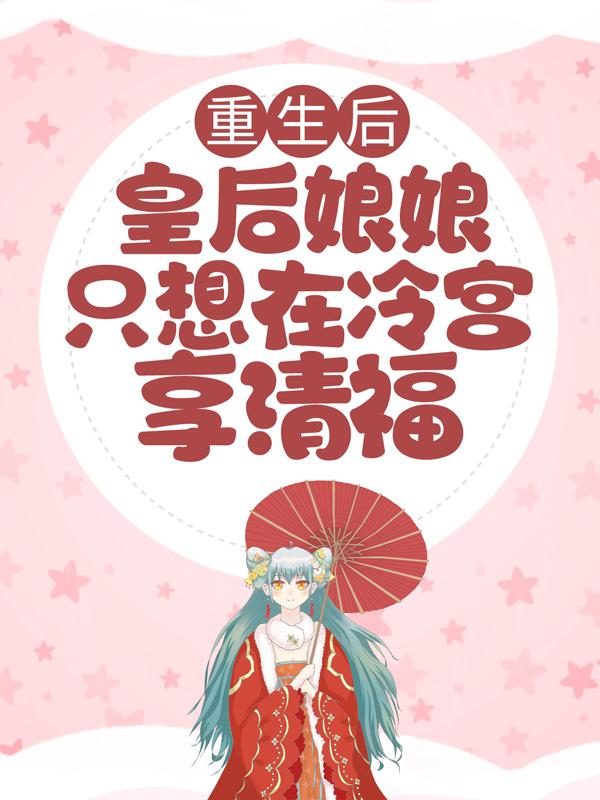 重生后，皇后娘娘只想在冷宫享清福贵妃苏沐沐，重生后，皇后娘娘只想在冷宫享清福在线无弹窗阅读-经典文学