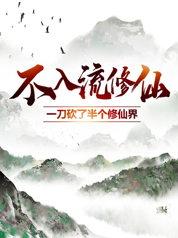 不入流修仙：一刀砍了半个修仙界免费阅读，不入流修仙：一刀砍了半个修仙界章节目录