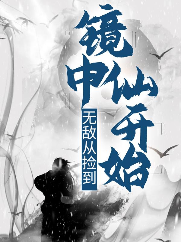 无敌从捡到镜中仙开始免费阅读，无敌从捡到镜中仙开始苏吴永元苏滕