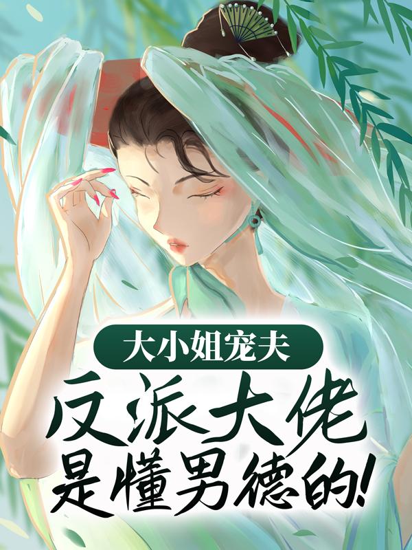 小说《大小姐宠夫：反派大佬是懂男德的！》全文阅读-优文网