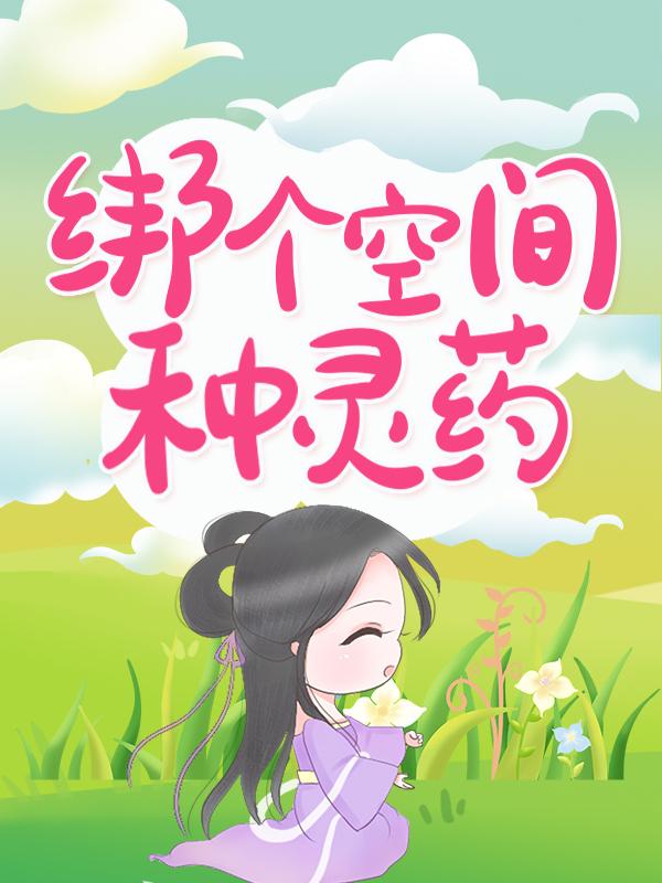 完整版《绑个空间种灵药》免费阅读