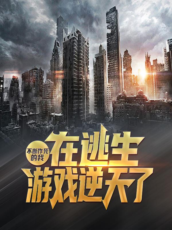 《不断作死的我，在逃生游戏逆天了》小说全文在线试读，《不断作死的我，在逃生游戏逆天了》最新章节目录