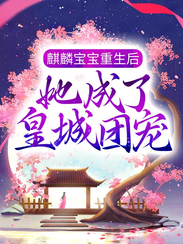 求《麒麟宝宝重生后，她成了皇城团宠》小说免费阅读资源-个性文学