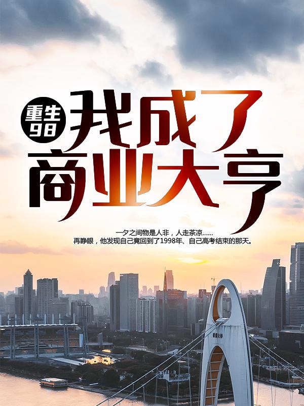 完整版《重生98：我成了商业大亨》全文阅读