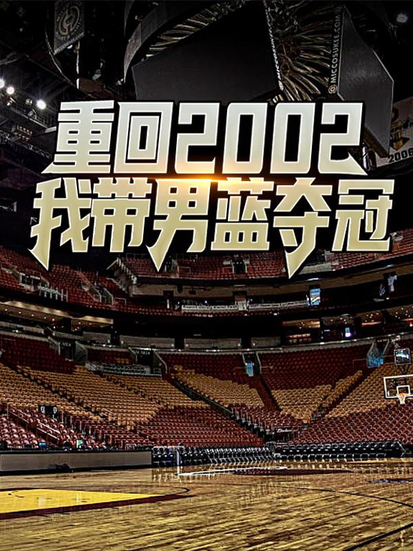 重回2002：我带男蓝夺冠最新章节，重回2002：我带男蓝夺冠全文在线阅读