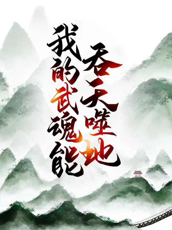已完结小说《我的武魂能吞天噬地》全章节在线阅读