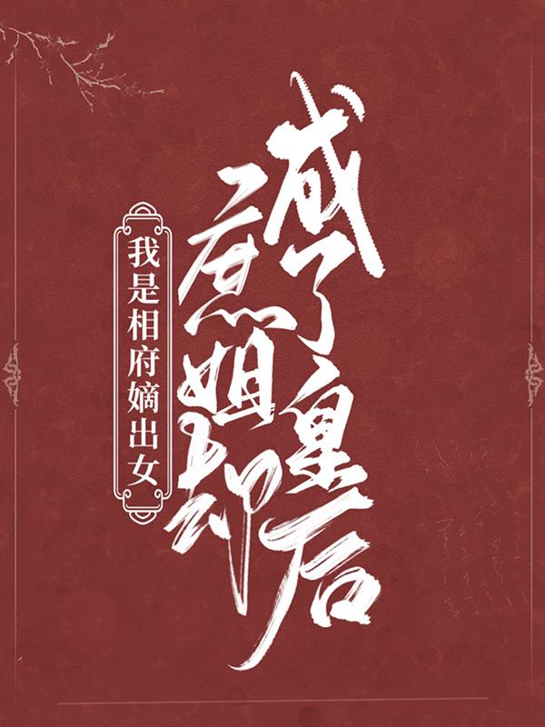 小说《我是相府嫡出女，庶姐却成了皇后》全文免费阅读-优文网