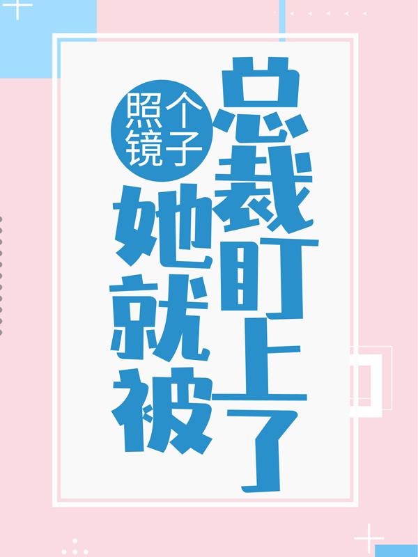 完整版《照个镜子，她就被总裁盯上了？》全文阅读