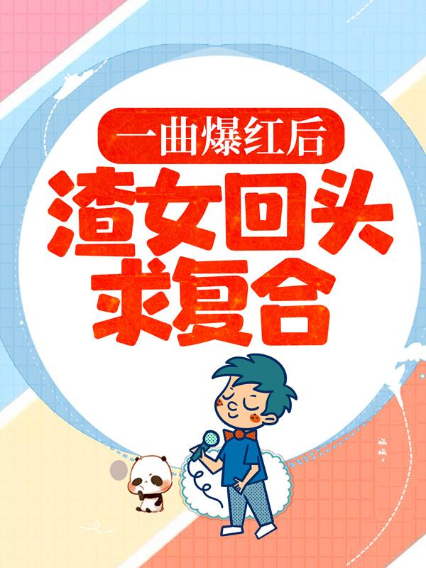 一曲爆红后，渣女回头求复合（楚阳）在线免费阅读