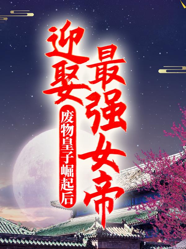 废物皇子崛起后，迎娶最强女帝小说，废物皇子崛起后，迎娶最强女帝最新章节