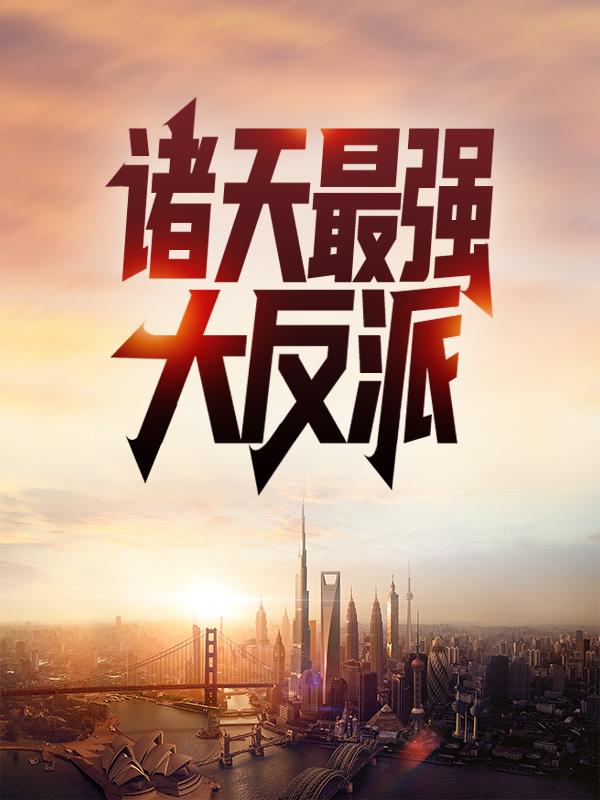 诸天最强大反派免费阅读，诸天最强大反派全文在线阅读