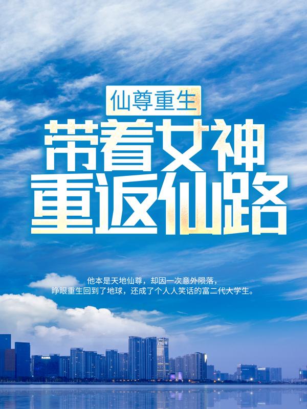 仙尊重生：带着女神重返仙路小说，仙尊重生：带着女神重返仙路冰哥肖冰章笑天-优文网