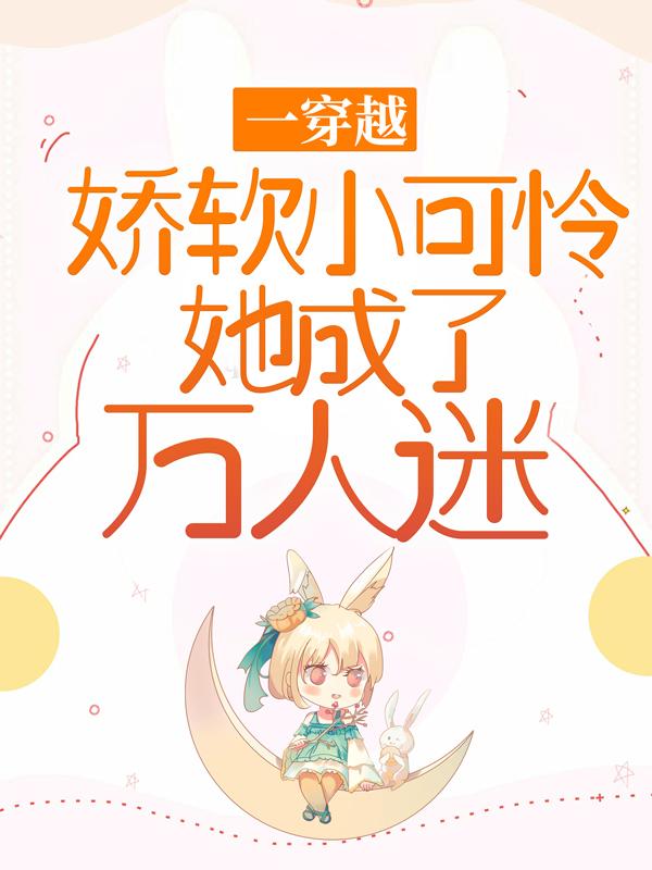 一穿越，娇软小可怜她成了万人迷苏桐，一穿越，娇软小可怜她成了万人迷落千丈