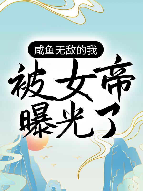 咸鱼无敌的我，被女帝曝光了主角白龙洛幽雪小说完整版全文在线阅读