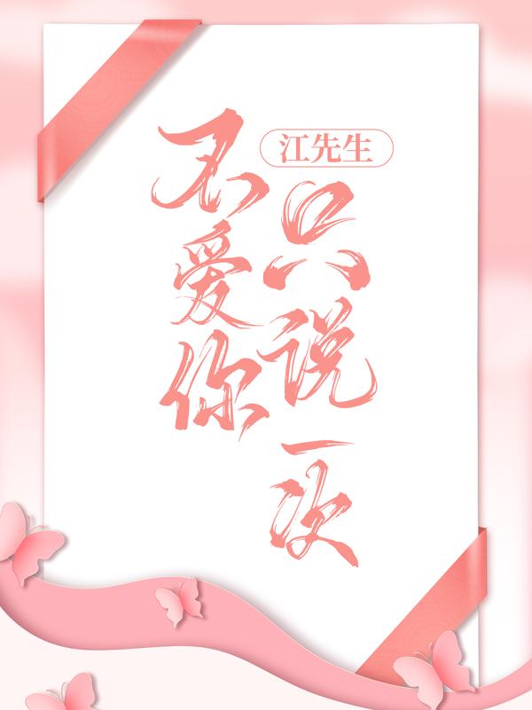 江先生，不爱你只说一次小说阅读，江先生，不爱你只说一次完整版-够力荐小说推荐网