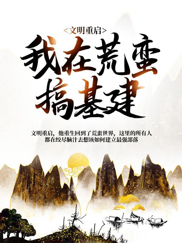 文明重启：我在荒蛮搞基建陆子野李壮壮，文明重启：我在荒蛮搞基建在线无弹窗阅读-够力荐小说推荐网