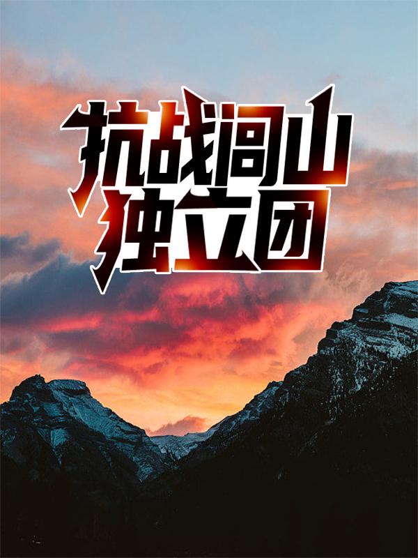 抗战闾山独立团免费阅读，抗战闾山独立团草上飞小阎王田豹子