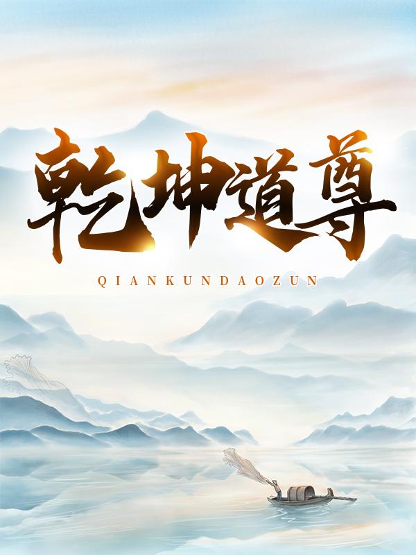 乾坤道尊免费阅读，乾坤道尊全文在线阅读-经典文学