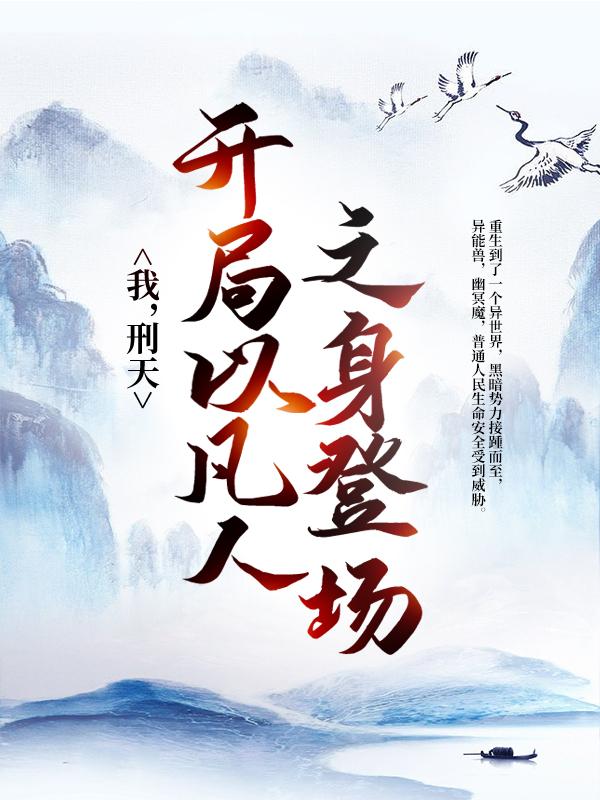 我，刑天，开局以凡人之身登场小说，我，刑天，开局以凡人之身登场赵昊杨欣妍