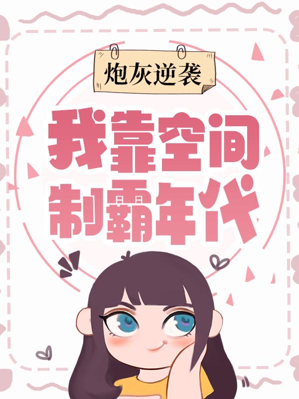 已完结小说《炮灰逆袭：我靠空间制霸年代》最新章节