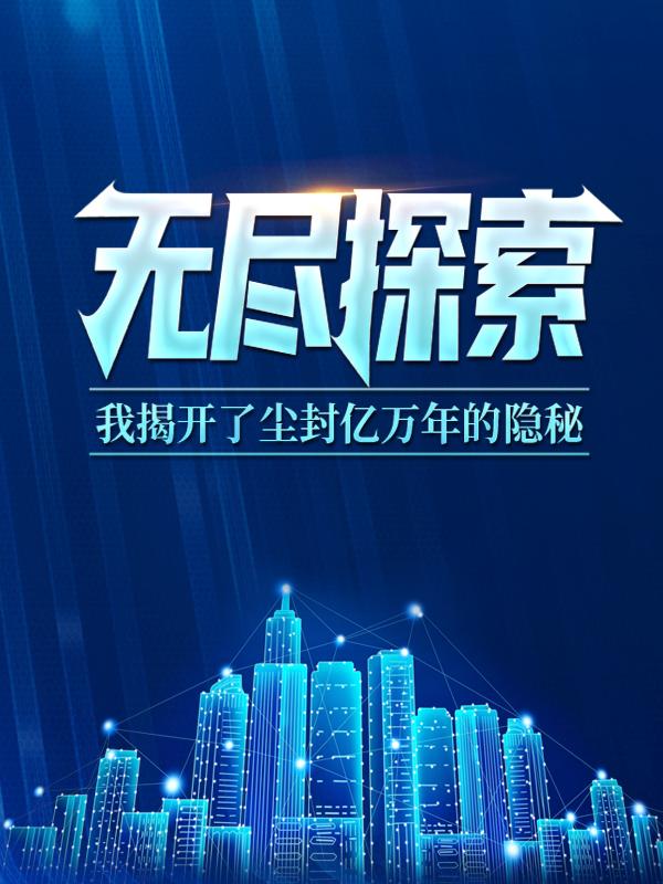 小说《无尽探索：我揭开了尘封亿万年的隐秘》全文阅读