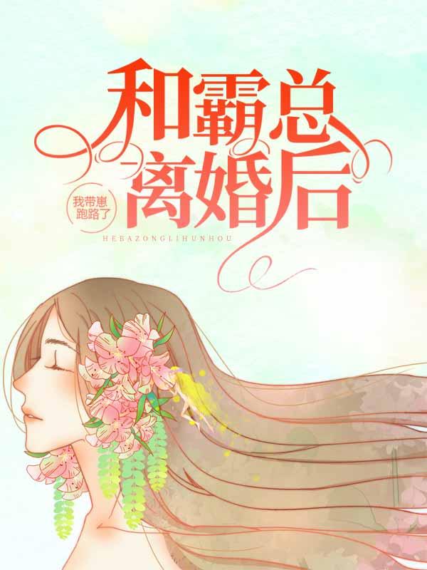 小说《和霸总离婚后，我带崽跑路了》全文免费阅读