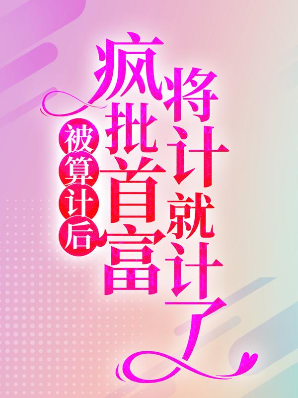 完整版《被算计后，疯批首富将计就计了》全文阅读