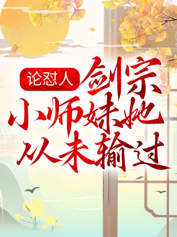 论怼人，剑宗小师妹她从未输过免费阅读，论怼人，剑宗小师妹她从未输过章节目录