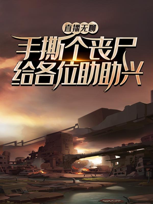 直播无聊？手撕个丧尸给各位助助兴！王扬怪物小说在线章节目录阅读最新章节