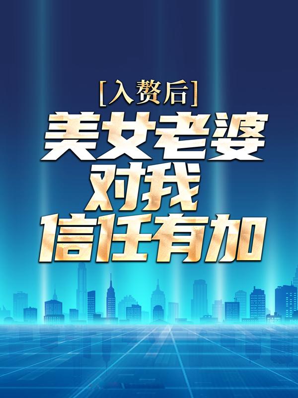 完整版《入赘后，美女老婆对我信任有加》在线免费阅读-优文网