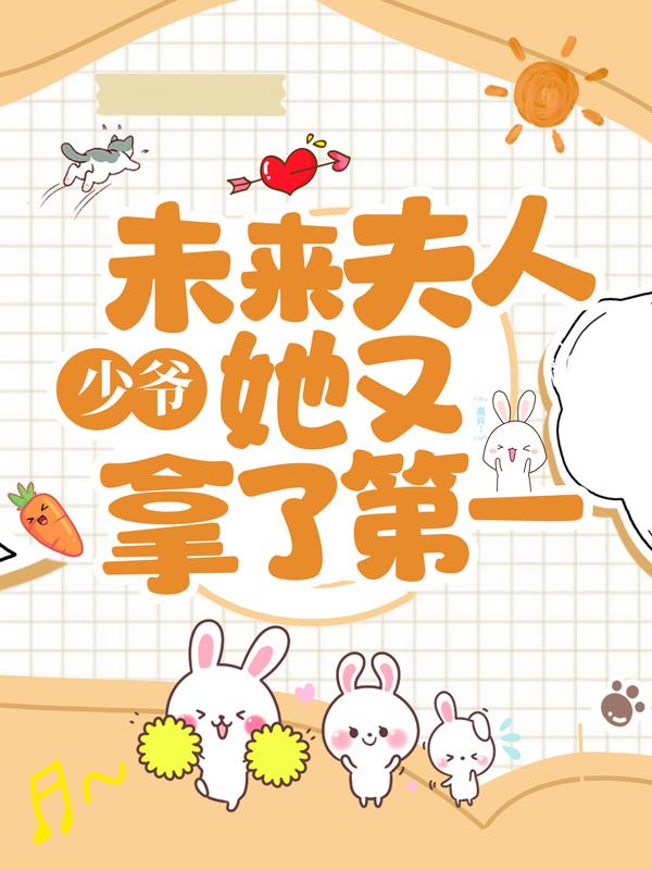 少爷，未来夫人她又拿了第一小说，少爷，未来夫人她又拿了第一免费阅读-优文网