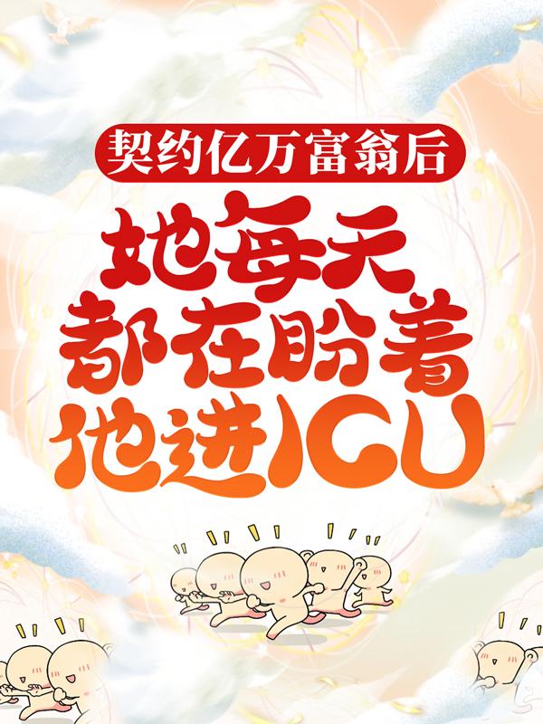 《契约亿万富翁后，她每天都在盼着他进ICU》全集免费在线阅读（齐洧齐洧燃易青）