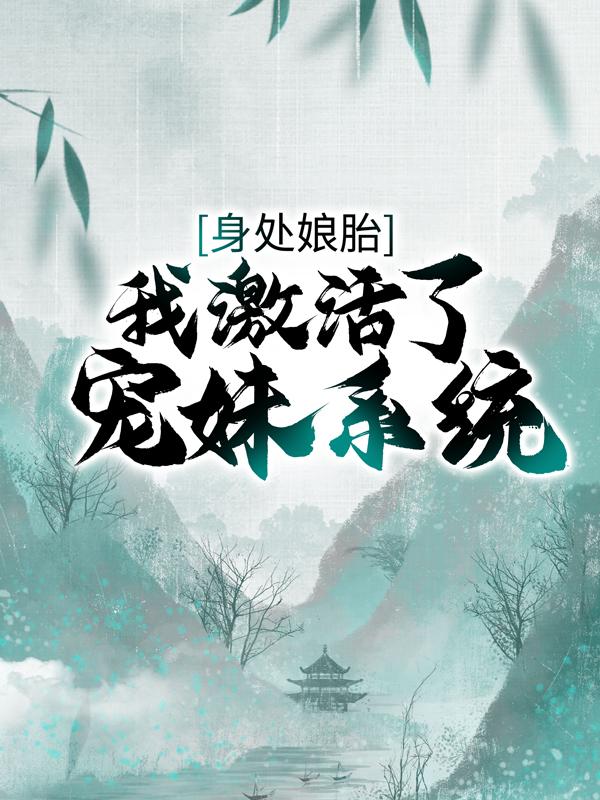 主角叫丘霖特使小说身处娘胎，我激活了宠妹系统全文免费阅读