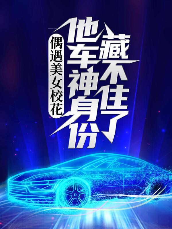 小说《偶遇美女校花，他车神身份藏不住了》全文阅读-经典文学