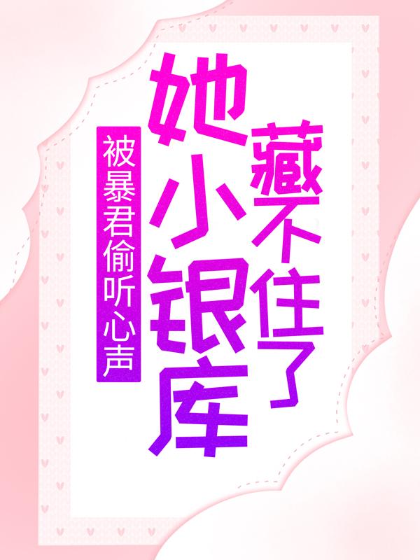 被暴君偷听心声，她小银库藏不住了免费阅读，被暴君偷听心声，她小银库藏不住了简淑妃秦简-经典文学