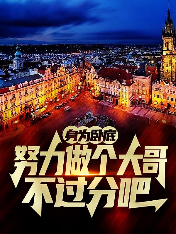 完整版《身为卧底，努力做个大哥不过分吧》在线免费阅读