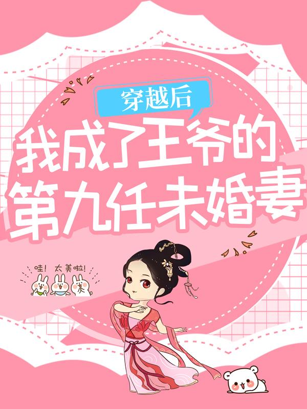 完整版《穿越后，我成了王爷的第九任未婚妻》全文阅读