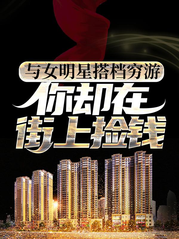 与女明星搭档穷游，你却在街上捡钱？免费阅读，与女明星搭档穷游，你却在街上捡钱？姜明