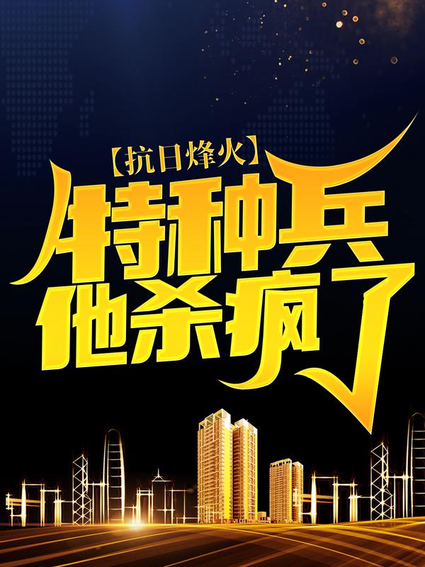 抗日烽火：特种兵他杀疯了小说，抗日烽火：特种兵他杀疯了最新章节
