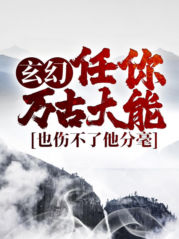 玄幻：任你万古大能，也伤不了他分毫雷劫大帝强者，玄幻：任你万古大能，也伤不了他分毫在线无弹窗阅读-优文网
