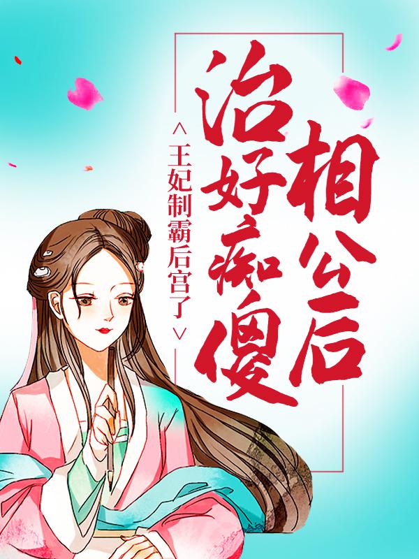 完整版《治好痴傻相公后，王妃制霸后宫了》全文阅读-经典文学