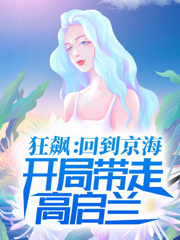 主角叫林灿高启兰的小说《狂飙：回到京海，开局带走高启兰》在线阅读全文