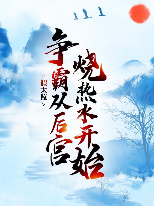 小说《假太监：争霸从后宫烧热水开始》在线全文阅读