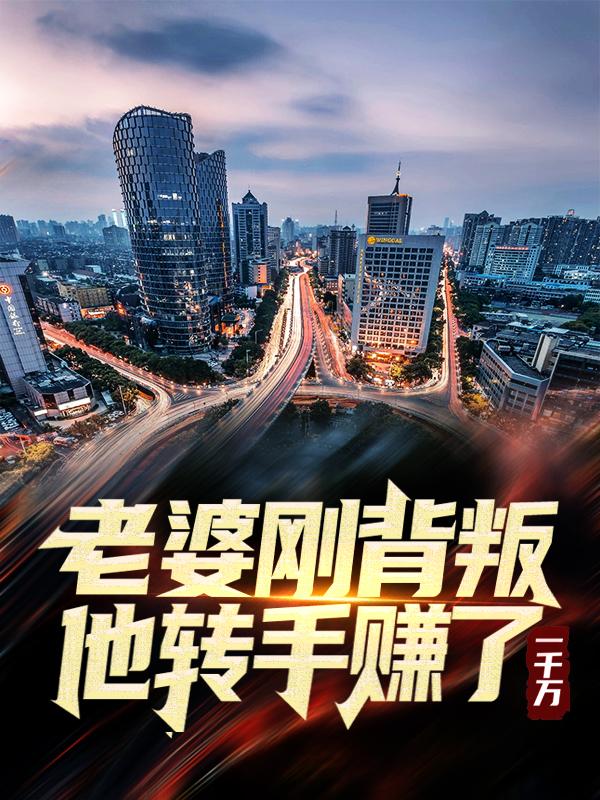 老婆刚背叛，他转手赚了一千万江小白秦昊在线全文免费阅读