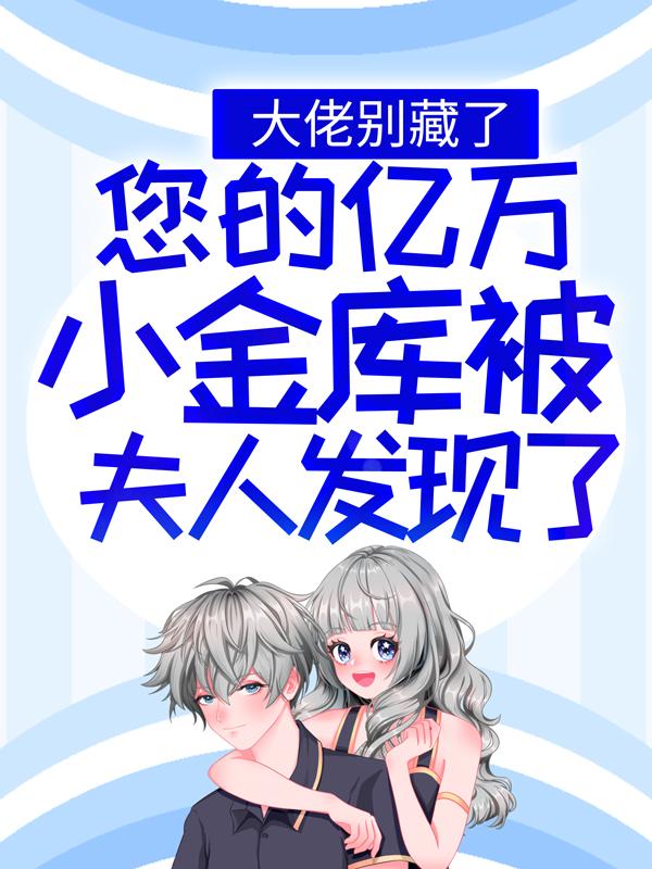 小说《大佬别藏了，您的亿万小金库被夫人发现了！》在线全文阅读