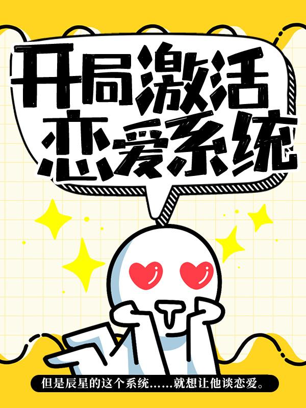 开局激活恋爱系统零何宇高手，开局激活恋爱系统全文在线阅读